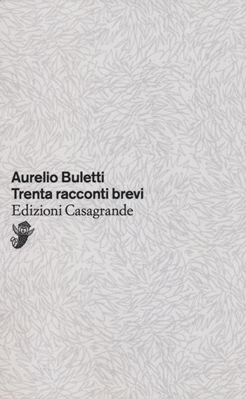 Trenta racconti brevi - Aurelio Buletti - Libro Casagrande 2026, Tascabili | Libraccio.it