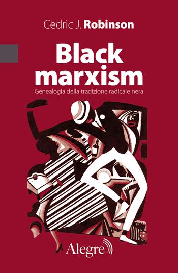 Black marxism. Genealogia della tradizione radicale nera - Cedric J. Robinson - Libro Edizioni Alegre 2023, Marxiana | Libraccio.it