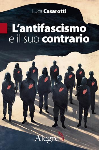 L'antifascismo e il suo contrario - Luca Casarotti - Libro Edizioni Alegre 2023, Tracce | Libraccio.it