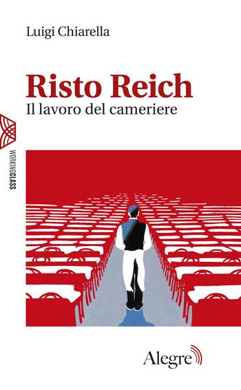 Risto Reich. Il lavoro del cameriere - Luigi Chiarella - Libro Edizioni Alegre 2025, Working class | Libraccio.it