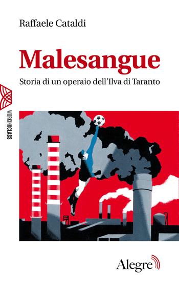 Malesangue. Storia di un operaio dell'Ilva di Taranto - Raffaele Cataldi - Libro Edizioni Alegre 2025, Working class | Libraccio.it