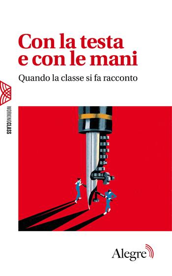 Con la testa e con le mani. Quando la classe si fa racconto  - Libro Edizioni Alegre 2025, Working class | Libraccio.it
