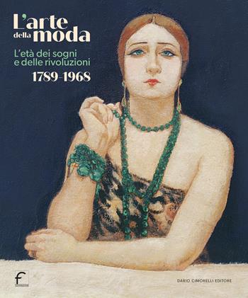 L'arte della moda. L’età dei sogni e delle rivoluzioni. 1789-1968  - Libro Dario Cimorelli Editore 2023 | Libraccio.it