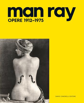 Man Ray. Opere 1912-1975. Ediz. illustrata  - Libro Dario Cimorelli Editore 2023 | Libraccio.it