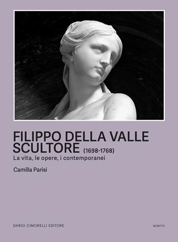 Filippo della Valle scultore (1698-1768). La vita, le opere, i contemporanei - Camilla Parisi - Libro Dario Cimorelli Editore 2025, Scritti | Libraccio.it