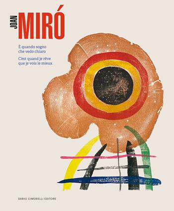 Joan Miró. È quando sogno che vedo chiaro / C’est quand je rêve que je vois le mieux - Daria Jorioz, Pep Camps, Josef Massot - Libro Dario Cimorelli Editore 2023 | Libraccio.it