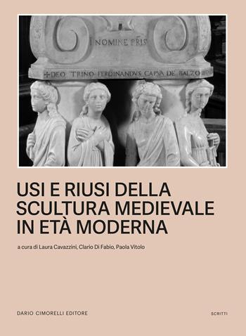 Usi e riusi della scultura medievale in Età moderna - Laura Cavazzini, Paolo Vitolo - Libro Dario Cimorelli Editore 2024 | Libraccio.it