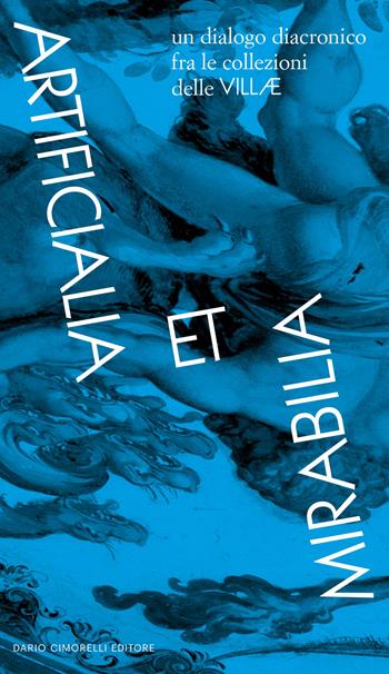Artificialia et Mirabilia. La collezione delle Villae. Catalogo della mostra (Roma, 14 luglio-5 novembre 2023). Ediz. italiana e inglese  - Libro Dario Cimorelli Editore 2023 | Libraccio.it