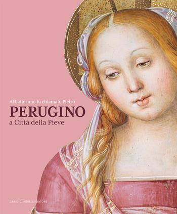 Al battesimo fu chiamato Pietro. Perugino a Città della Pieve  - Libro Dario Cimorelli Editore 2023 | Libraccio.it