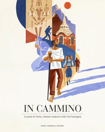 In cammino. La porta di Torino. Itinerari sindonici sulla Via Francigena  - Libro Dario Cimorelli Editore 2023 | Libraccio.it