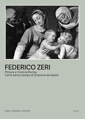 Federico Zeri. Pittura e Controriforma. L’arte senza tempo di Scipione da Gaeta - Federico Zeri - Libro Dario Cimorelli Editore 2024 | Libraccio.it