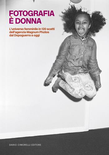 Fotografia è donna. L'universo femminile in 120 scatti dell'agenzia Magnum Photos dal Dopoguerra a oggi  - Libro Dario Cimorelli Editore 2023 | Libraccio.it