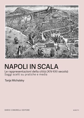 Napoli in scala. Le rappresentazioni della città (XIV-XXI secolo). Saggi scelti su pratiche e media - Tanja Michalsky - Libro Dario Cimorelli Editore 2024, Scritti | Libraccio.it