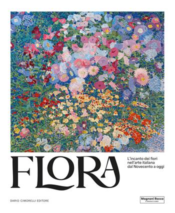 Flora. L’incanto dei fiori nell’arte italiana dal Novecento ad oggi. Ediz. illustrata  - Libro Dario Cimorelli Editore 2025 | Libraccio.it