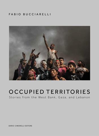 Occupied territories. Stories from the West Bank, Gaza and Lebanon. Ediz. italiana e inglese - Fabio Bucciarelli - Libro Dario Cimorelli Editore 2025 | Libraccio.it