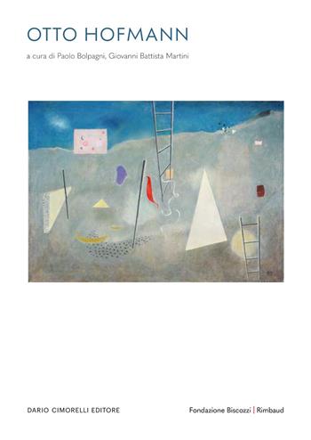 Otto Hofmann L’immaginario e il reale. Dal Bauhaus, un artista libero. Opere 1930-1954. Ediz. italiana, inglese e francese  - Libro Dario Cimorelli Editore 2025 | Libraccio.it