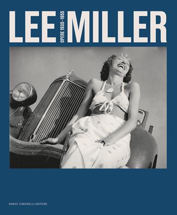 Lee Miller. Opere 1930-1955 - Walter Guadagnini - Libro Dario Cimorelli Editore 2025 | Libraccio.it