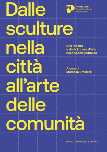 Dalle sculture nella città all'arte delle comunità. Una mostra e dodici opere d'arte nello spazio pubblico  - Libro Dario Cimorelli Editore 2025 | Libraccio.it