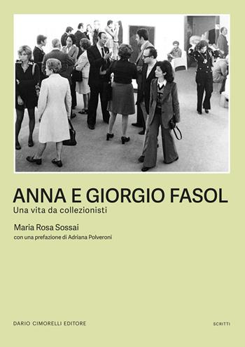 Anna e Giorgio Fasol. Una vita da collezionisti - Maria Rosa Sossai - Libro Dario Cimorelli Editore 2024, Scritti | Libraccio.it