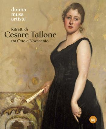Ritratti di Cesare Tallone tra Otto e Novecento. Donna musa artista. Catalogo della mostra (Abano Terme, 14 settembre 2024-12 gennaio 2025). Ediz. a colori  - Libro Dario Cimorelli Editore 2024 | Libraccio.it