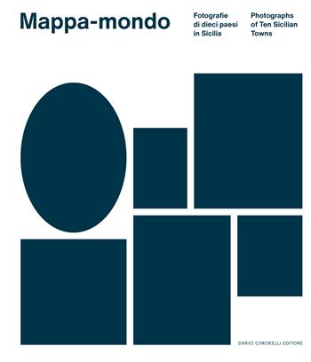 Mappa-mondo. Fotografie di dieci paesi in Sicilia-Photographs of ten sicilian towns. Ediz. bilingue  - Libro Dario Cimorelli Editore 2024 | Libraccio.it