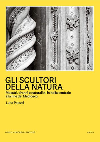Gli scultori della natura. Maestri, tiranni e naturalisti in Italia centrale alla fine del Medioevo - Luca Palozzi - Libro Dario Cimorelli Editore 2026, Scritti | Libraccio.it