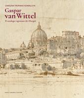 Gaspar Van Wittel. Il catalogo ragionato dei disegni. Ediz. a colori