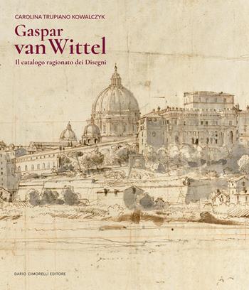 Gaspar Van Wittel. Il catalogo ragionato dei disegni. Ediz. a colori - Carolina Trupiano Kowalczyk - Libro Dario Cimorelli Editore 2026 | Libraccio.it