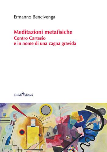 Meditazioni metafisiche. Contro Cartesio e in nome di una cagna gravida - Ermanno Bencivenga - Libro Guida 2023, Ateneo/Ricerca | Libraccio.it