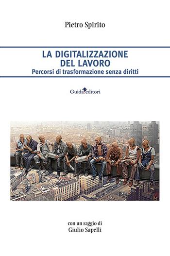 La digitalizzazione del lavoro. Percorsi di trasformazione senza diritti - Pietro Spirito - Libro Guida 2023, Primo piano | Libraccio.it