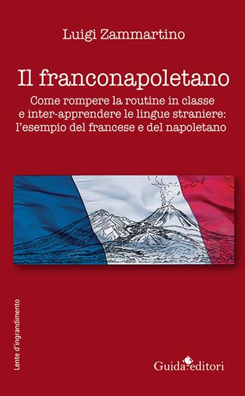 Il franconapoletano. Come rompere la routine in classe e inter-apprendere le lingue straniere: l’esempio del francese e del napoletano - Luigi Zammartino - Libro Guida 2023, Lente d'ingrandimento | Libraccio.it