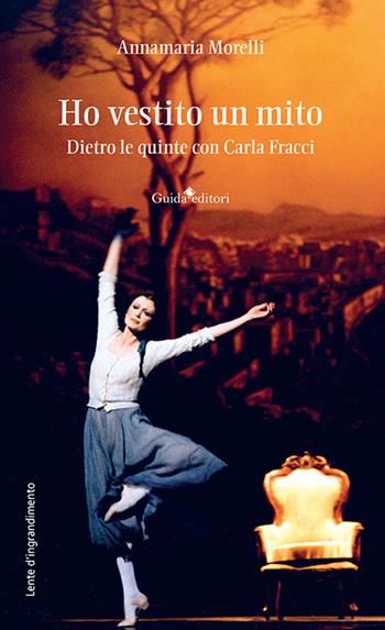 Ho vestito un mito. Dietro le quinte con Carla Fracci - Annamaria Morelli - Libro Guida 2023 | Libraccio.it