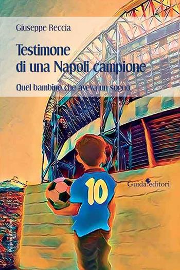 Testimone di una Napoli campione. Quel bambino che aveva un sogno - Giuseppe Reccia - Libro Guida 2023, Pagine d'autore | Libraccio.it