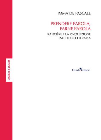 Prendere parola, farne parola. Rancière e la rivoluzione estetico-letteraria - Imma De Pascale - Libro Guida 2023 | Libraccio.it