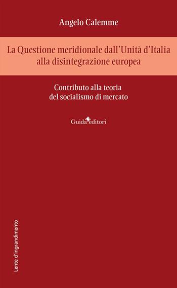 La Questione meridionale dall'Unità d'Italia alla disintegrazione europea. Contributo alla teoria del socialismo di mercato - Angelo Calemme - Libro Guida 2023, Lente d'ingrandimento | Libraccio.it