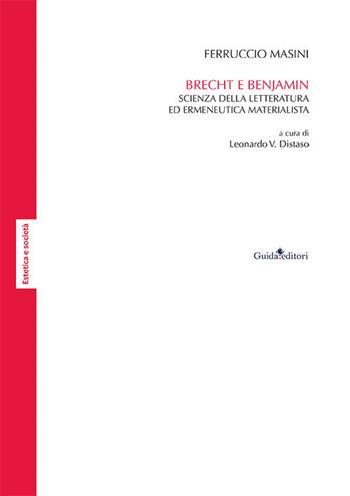 Brecht e Benjamin. Scienza della letteratura ed ermeneutica materialista - Ferruccio Masini - Libro Guida 2024, Estetica e società | Libraccio.it