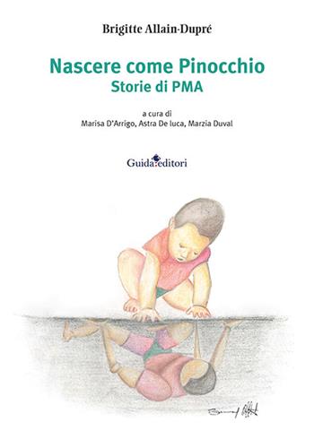 Nascere come Pinocchio. Storie di PMA - Brigitte Allain-Dupré - Libro Guida 2024, Guida per il sociale | Libraccio.it