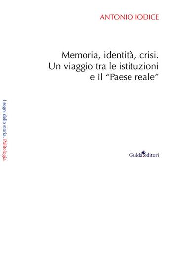 Memoria, identità, crisi. Un viaggio tra le istituzioni e il «Paese reale» - Antonio Iodice - Libro Guida 2024 | Libraccio.it