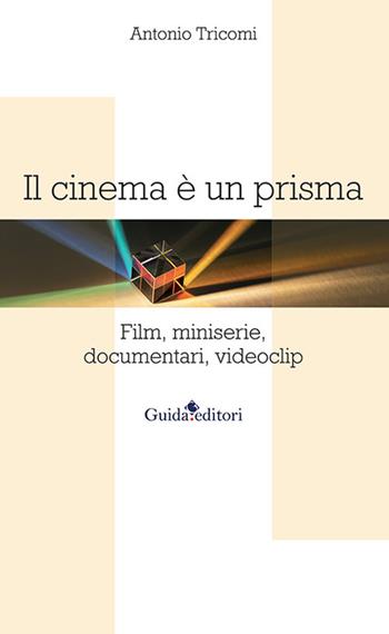 Il cinema è un prisma. Film, miniserie, documentari, videoclip - Antonio Tricomi - Libro Guida 2024 | Libraccio.it