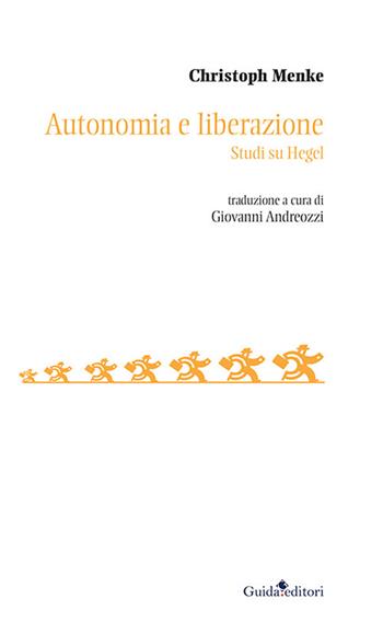 Autonomia e liberazione. Studi su Hegel - Christoph Menke - Libro Guida 2024, Soggettività, etica e psicologia | Libraccio.it