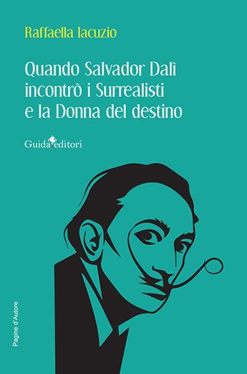 Quando Salvador Dalì incontrò i Surrealisti e la donna del destino - Raffaella Iacuzio - Libro Guida 2024, Pagine d'autore | Libraccio.it