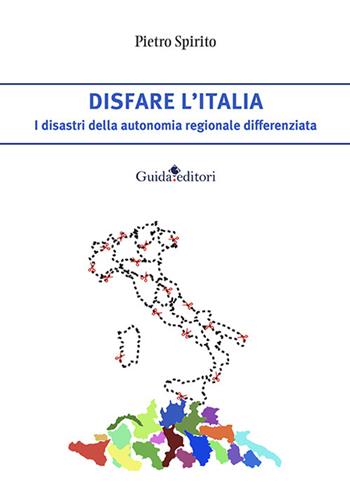 Disfare l’Italia. I disastri della autonomia regionale differenziata - Pietro Spirito - Libro Guida 2024, Primo piano | Libraccio.it