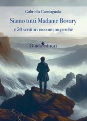 Siamo tutti Madame Bovary e 50 scrittori raccontano perchè