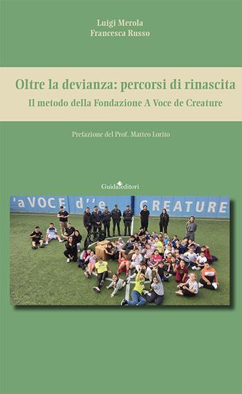 Oltre la devianza: percorsi di rinascita. Il metodo della Fondazione A Voce de Creature - Luigi Merola, Francesca Russo - Libro Guida 2025, Guida per il sociale | Libraccio.it