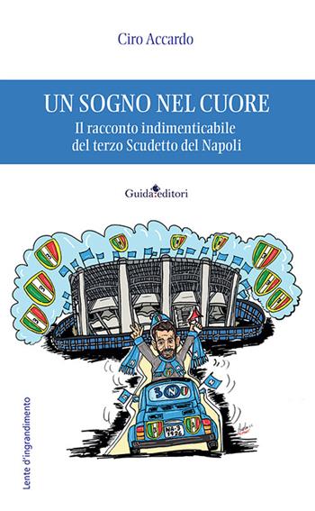 Un sogno nel cuore. Il racconto indimenticabile del terzo Scudetto del Napoli - Ciro Accardo - Libro Guida 2025, Lente d'ingrandimento | Libraccio.it