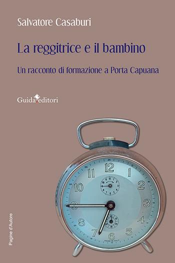 La reggitrice e il bambino. Un racconto di formazione a Porta Capuana - Salvatore Casaburi - Libro Guida 2025, Pagine d'autore | Libraccio.it