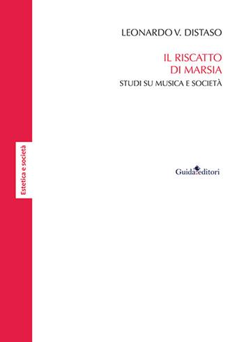 Il riscatto di Marsia. Studi su musica e società - Leonardo V. Distaso - Libro Guida 2025, Estetica e società | Libraccio.it