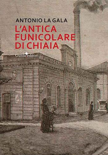 L'antica funicolare di Chiaia - Antonio La Gala - Libro Guida 2025 | Libraccio.it