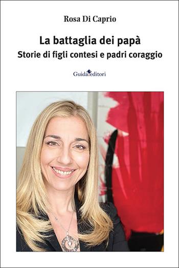La battaglia dei papà. Storie di figli contesi e padri coraggio - Rosa Di Caprio - Libro Guida 2025, Guida per il sociale | Libraccio.it