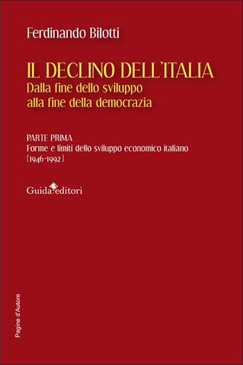 Il declino dell'Italia. Dalla fine dello sviluppo alla fine della democrazia. Vol. 1: Forme e limiti dello sviluppo economico italiano (1946-1992) - Ferdinando Bilotti - Libro Guida 2025, Pagine d'autore | Libraccio.it